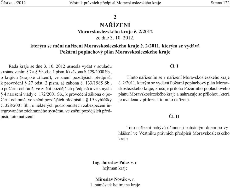, o krajích (krajské zřízení), ve znění pozdějších předpisů, k provedení 27 odst. 2 písm. a) zákona č. 133/1985 Sb., o požární ochraně, ve znění pozdějších předpisů a ve smyslu 4 nařízení vlády č.