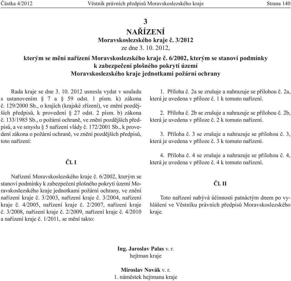 2012 usnesla vydat v souladu s ustanovením 7 a 59 odst. 1 písm. k) zákona č. 129/2000 Sb., o krajích (krajské zřízení), ve znění pozdějších předpisů, k provedení 27 odst. 2 písm. b) zákona č.