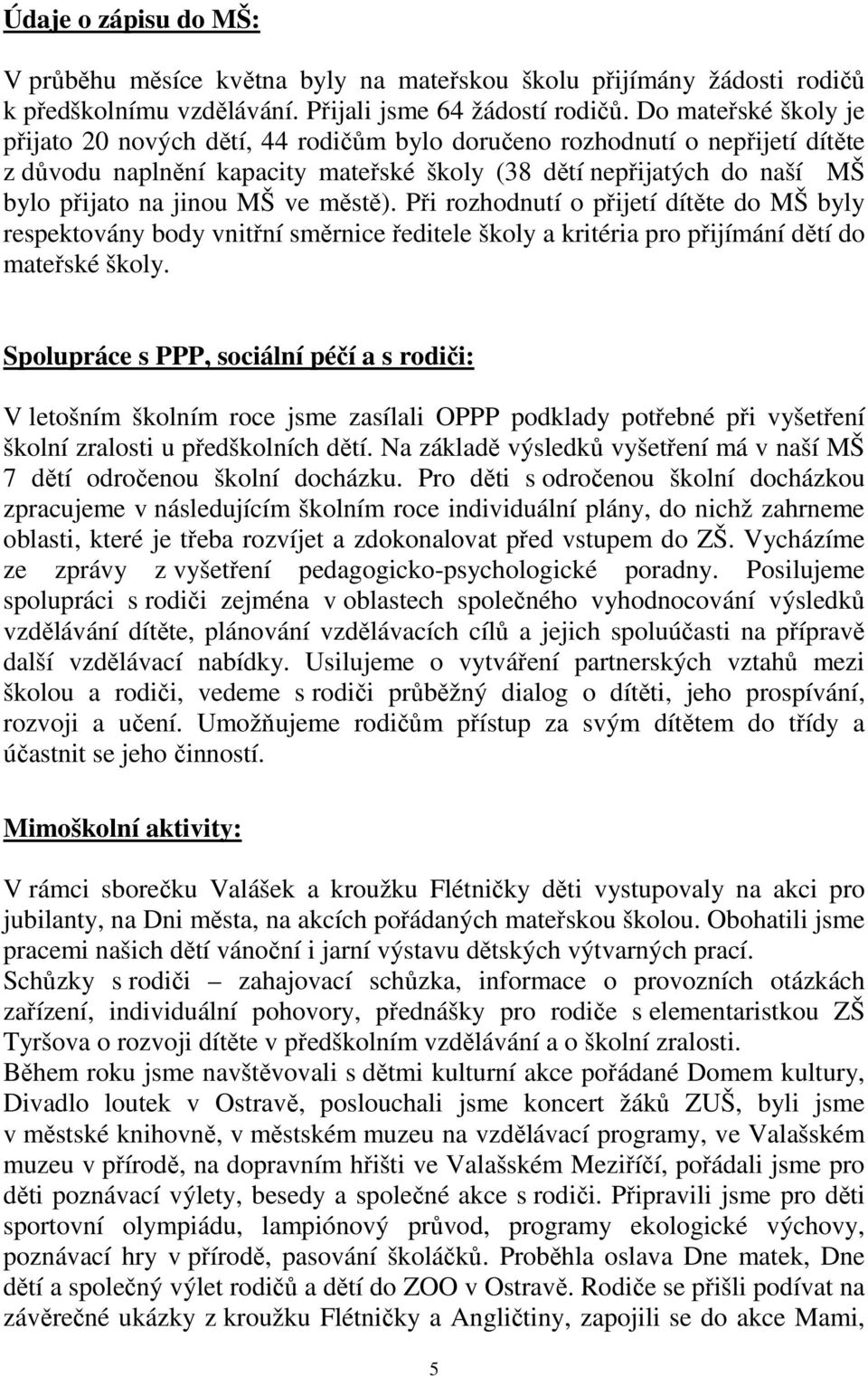 ve městě). Při rozhodnutí o přijetí dítěte do MŠ byly respektovány body vnitřní směrnice ředitele školy a kritéria pro přijímání dětí do mateřské školy.