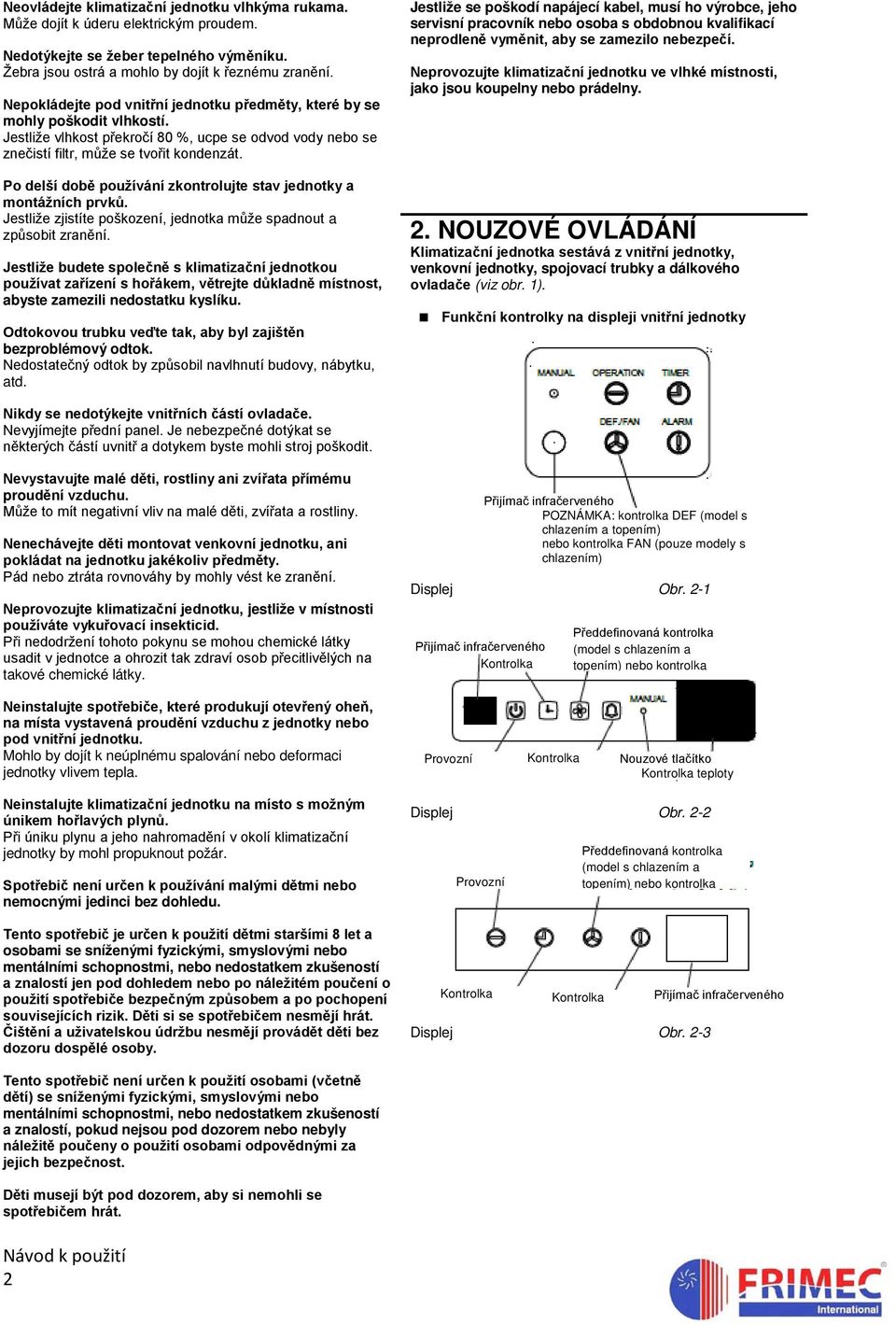 Po delší době používání zkontrolujte stav jednotky a montážních prvků. Jestliže zjistíte poškození, jednotka může spadnout a způsobit zranění.