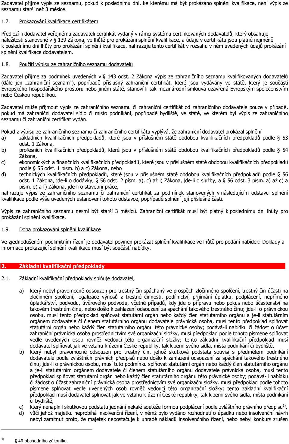 lhůtě pro prokázání splnění kvalifikace, a údaje v certifikátu jsou platné nejméně k poslednímu dni lhůty pro prokázání splnění kvalifikace, nahrazuje tento certifikát v rozsahu v něm uvedených údajů