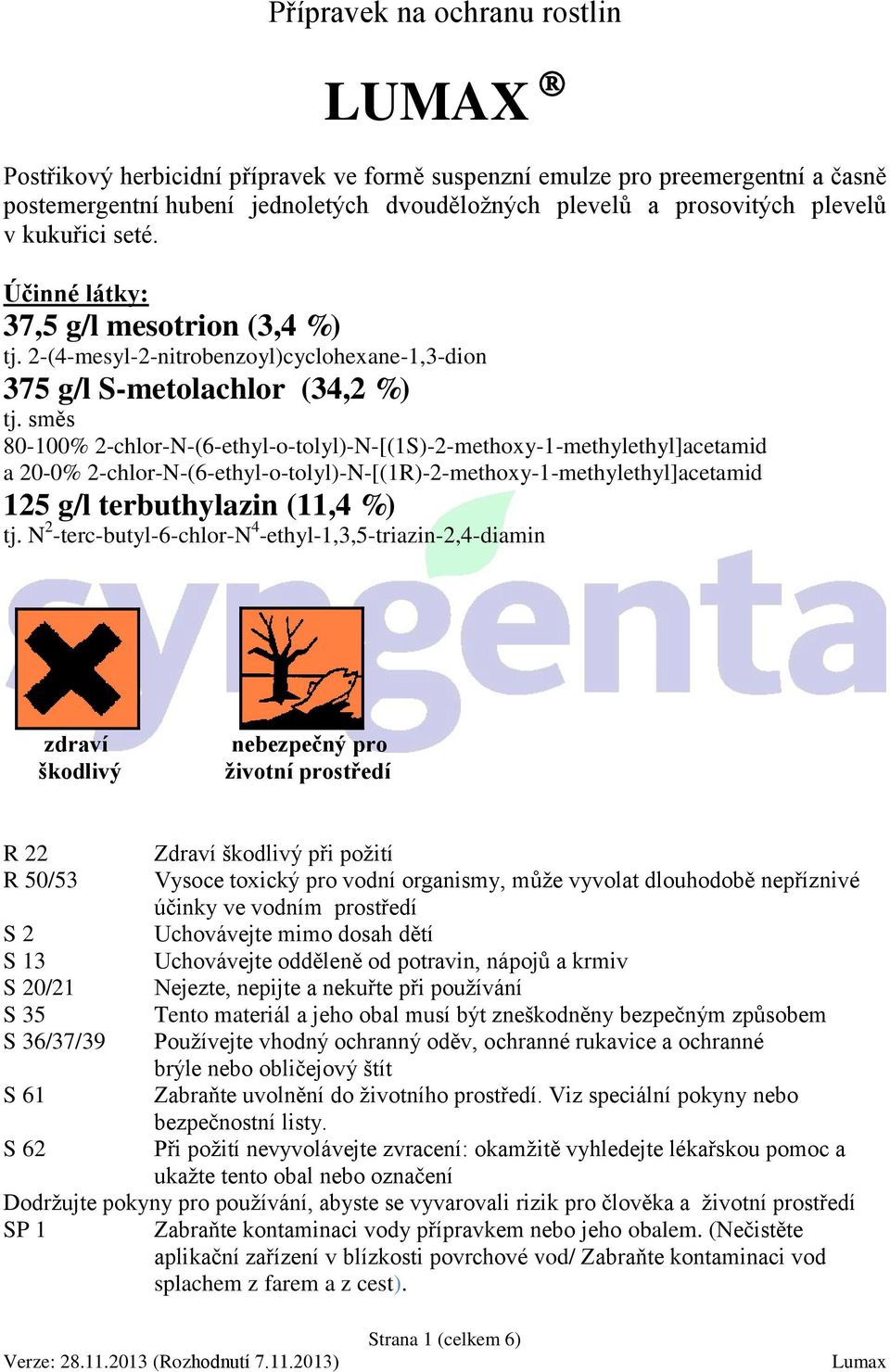 směs 80-100% 2-chlor-N-(6-ethyl-o-tolyl)-N-[(1S)-2-methoxy-1-methylethyl]acetamid a 20-0% 2-chlor-N-(6-ethyl-o-tolyl)-N-[(1R)-2-methoxy-1-methylethyl]acetamid 125 g/l terbuthylazin (11,4 %) tj.