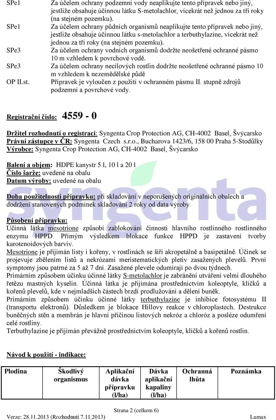 SPe3 Za účelem ochrany vodních organismů dodržte neošetřené ochranné pásmo 10 m vzhledem k povrchové vodě.