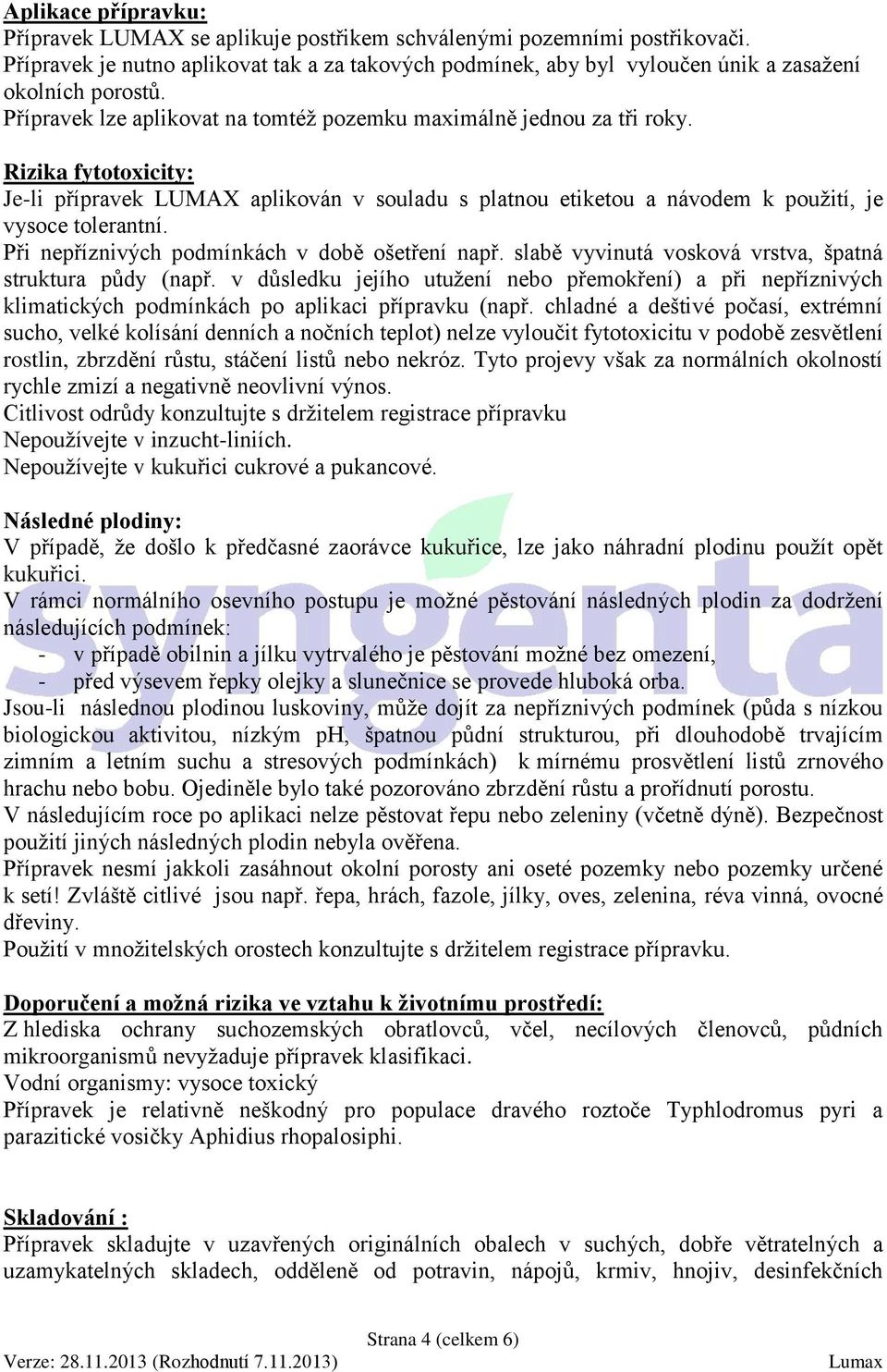 Rizika fytotoxicity: Je-li přípravek LUMAX aplikován v souladu s platnou etiketou a návodem k použití, je vysoce tolerantní. Při nepříznivých podmínkách v době ošetření např.