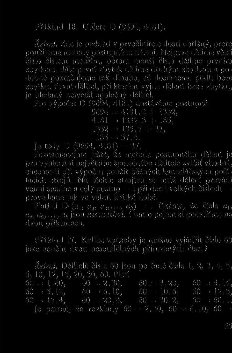 První dělitel, při kterém vyjde dělení beze zbytku, je hledaný největší společný dělitel. Pro výpočet D (9694, 4181) dostáváme postupně 9694 = 4181.2+ 1332, 4181 = 1332.3 + 185, 1332 = 185.