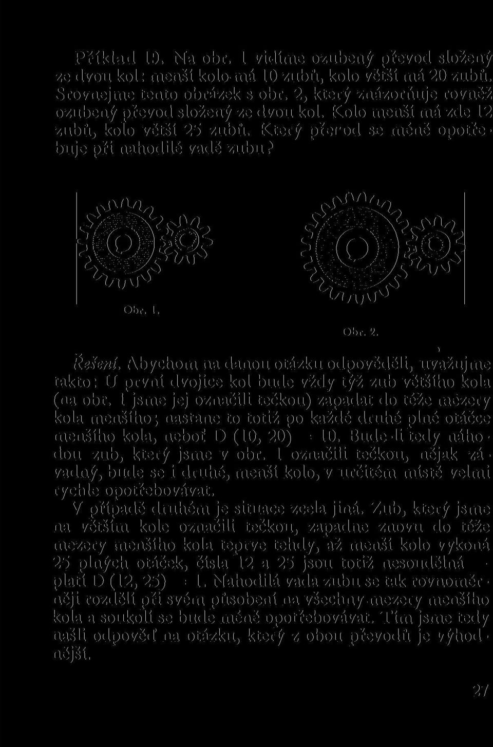 Abychom na danou otázku odpověděli, uvažujme takto: U první dvojice kol bude vždy týž zub většího kola (na obr.