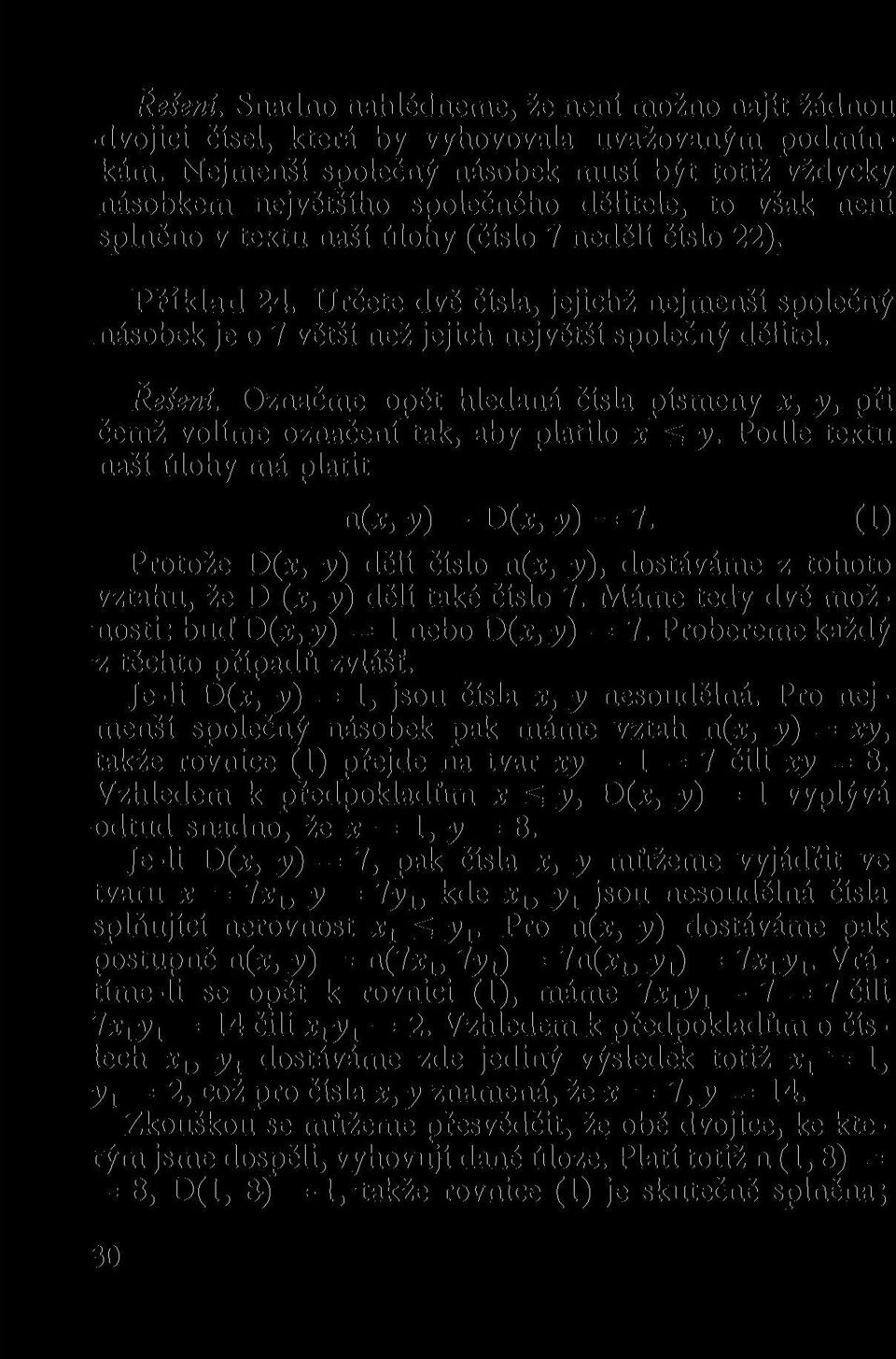 Určete dvě čísla, jejichž nejmenši společný násobek je o 7 větší než jejich největší společný dělitel. Řešení. Označme opět hledaná čísla písmeny x, y, při čemž volíme označení tak, aby platilo x ^ y.
