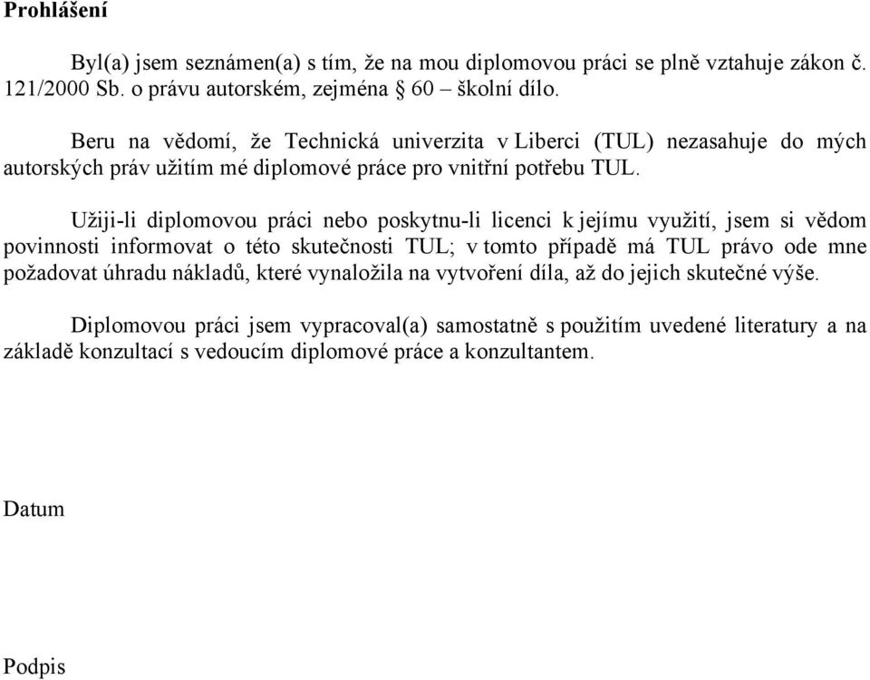 Užiji-li diplomovou práci nebo poskytnu-li licenci k jejímu využití, jsem si vědom povinnosti informovat o této skutečnosti UL; v tomto případě má UL právo ode mne požadovat