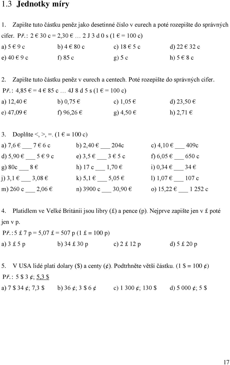 Př.: 4,85 = 4 85 c 4J 8 d 5 s (1 = 100 c) a) 12,40 b) 0,75 c) 1,05 d) 23,50 e) 47,09 f) 96,26 g) 4,50 h) 2,71 3. Doplňte,, =.