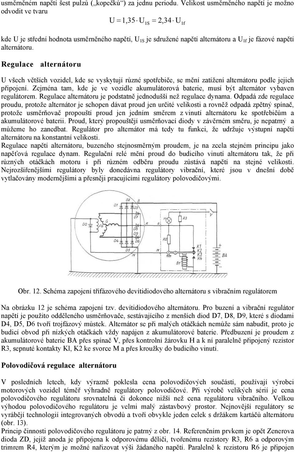 Regulace alternátoru U všech větších vozidel, kde se vyskytují různé spotřebiče, se mění zatížení alternátoru podle jejich připojení.