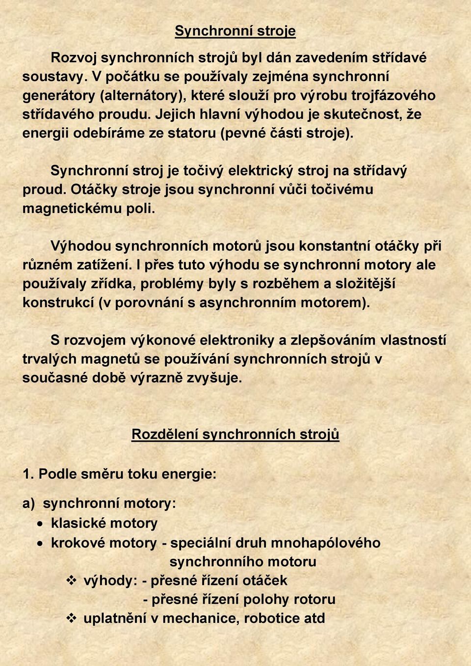 Jejich hlavní výhodou je skutečnost, že energii odebíráme ze statoru (pevné části stroje). Synchronní stroj je točivý elektrický stroj na střídavý proud.