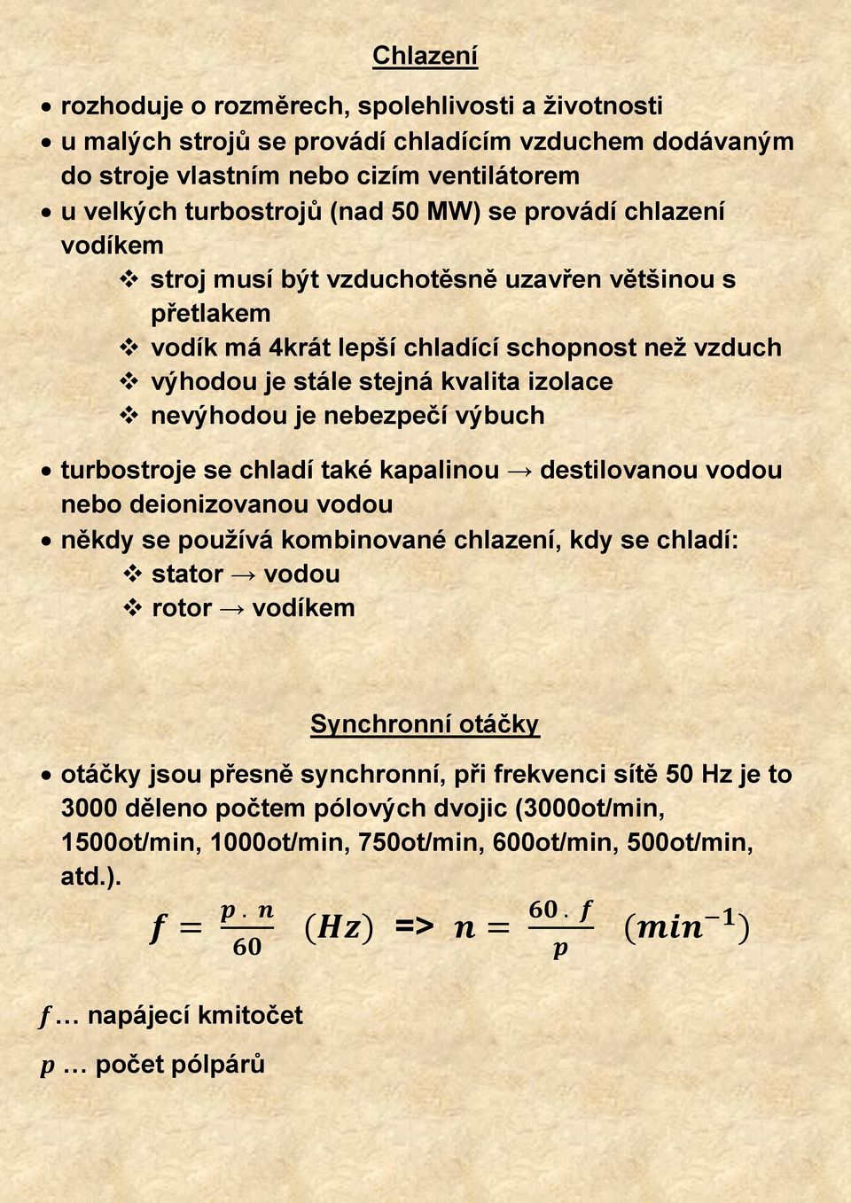 výbuch turbostroje se chladí také kapalinou destilovanou vodou nebo deionizovanou vodou někdy se používá kombinované chlazení, kdy se chladí: stator vodou rotor vodíkem Synchronní otáčky otáčky