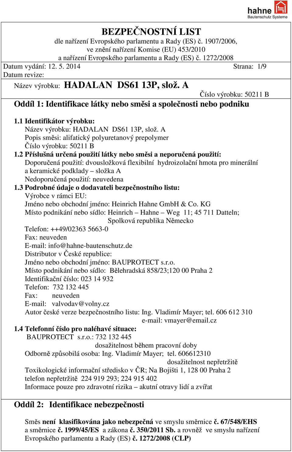1 Identifikátor výrobku: Název výrobku: HADALAN DS61 13P, slož. A Popis směsi: alifatický polyuretanový prepolymer Číslo výrobku: 50211 B 1.
