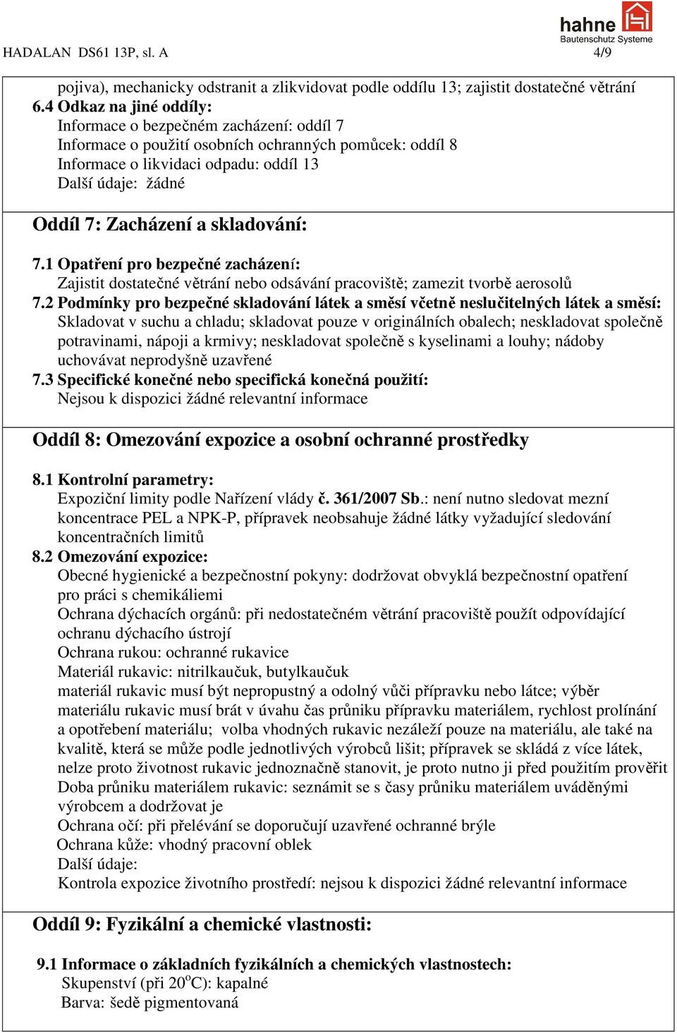 a skladování: 7.1 Opatření pro bezpečné zacházení: Zajistit dostatečné větrání nebo odsávání pracoviště; zamezit tvorbě aerosolů 7.