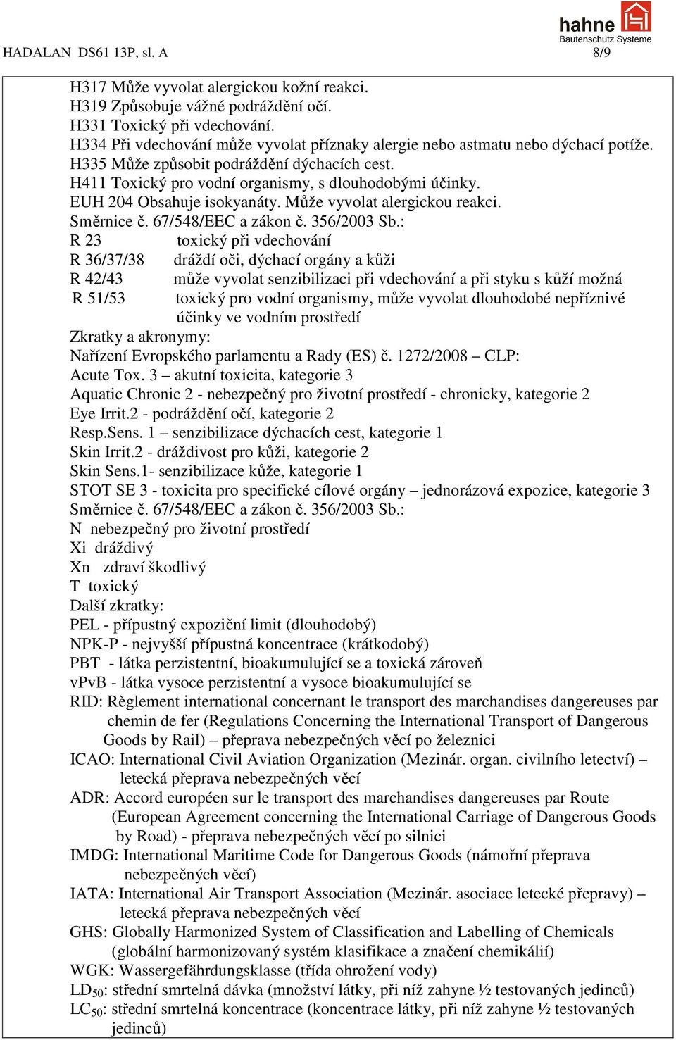 EUH 204 Obsahuje isokyanáty. Může vyvolat alergickou reakci. Směrnice č. 67/548/EEC a zákon č. 356/2003 Sb.