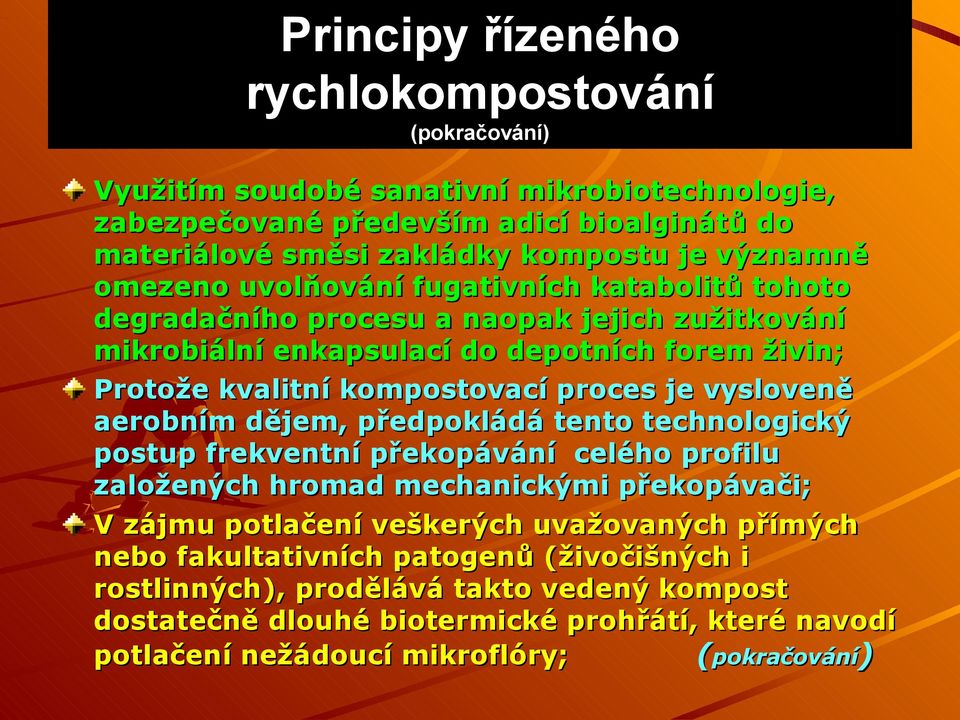 proces je vysloveně aerobním dějem, předpokládá tento technologický postup frekventní překopávání celého profilu založených hromad mechanickými překopávači; V zájmu potlačení veškerých