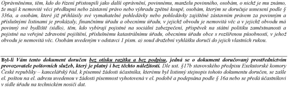 prokázaly, finančnímu úřadu a obecnímu úřadu, v jejichž obvodu je nemovitá věc a v jejichž obvodu má povinný své bydliště (sídlo), těm, kdo vybírají pojistné na sociální zabezpečení, příspěvek na