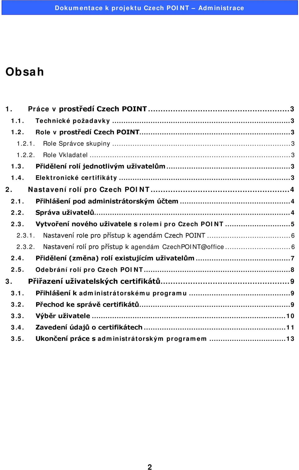 .. 5 2.3.1. Nastavení role pro přístup k agendám Czech POINT... 6 2.3.2. Nastavení rolí pro přístup k agendám CzechPOINT@office... 6 2.4. Přidělení (změna) rolí existujícím uživatelům... 7 2.5. Odebrání rolí pro Czech POINT.