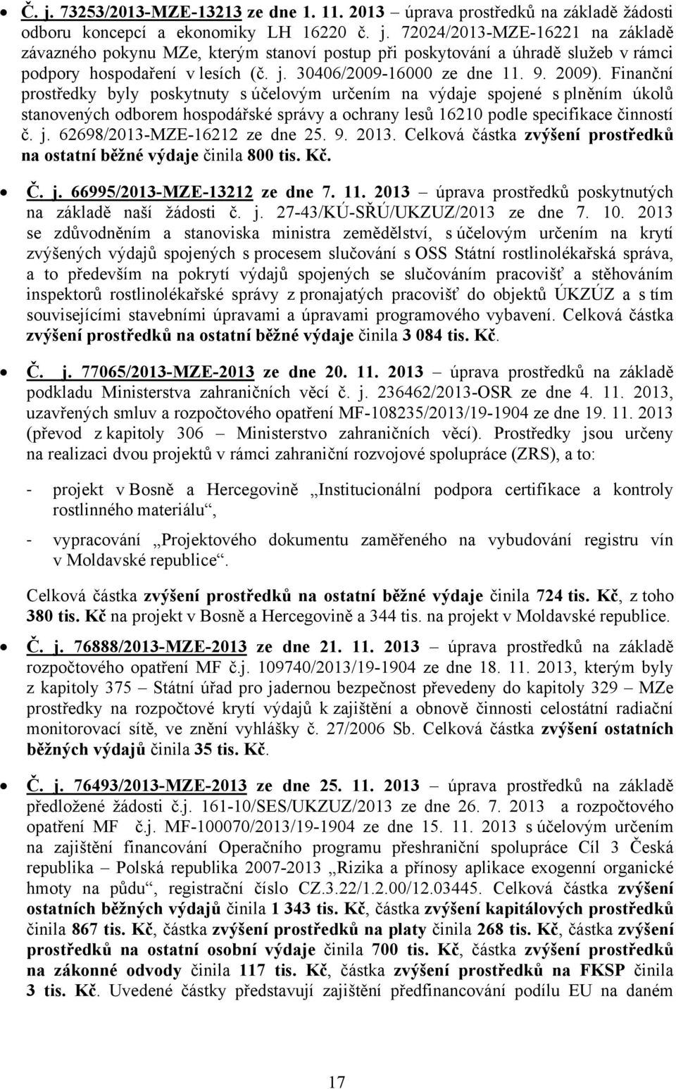 Finanční prostředky byly poskytnuty s účelovým určením na výdaje spojené s plněním úkolů stanovených odborem hospodářské správy a ochrany lesů 16210 podle specifikace činností č. j.