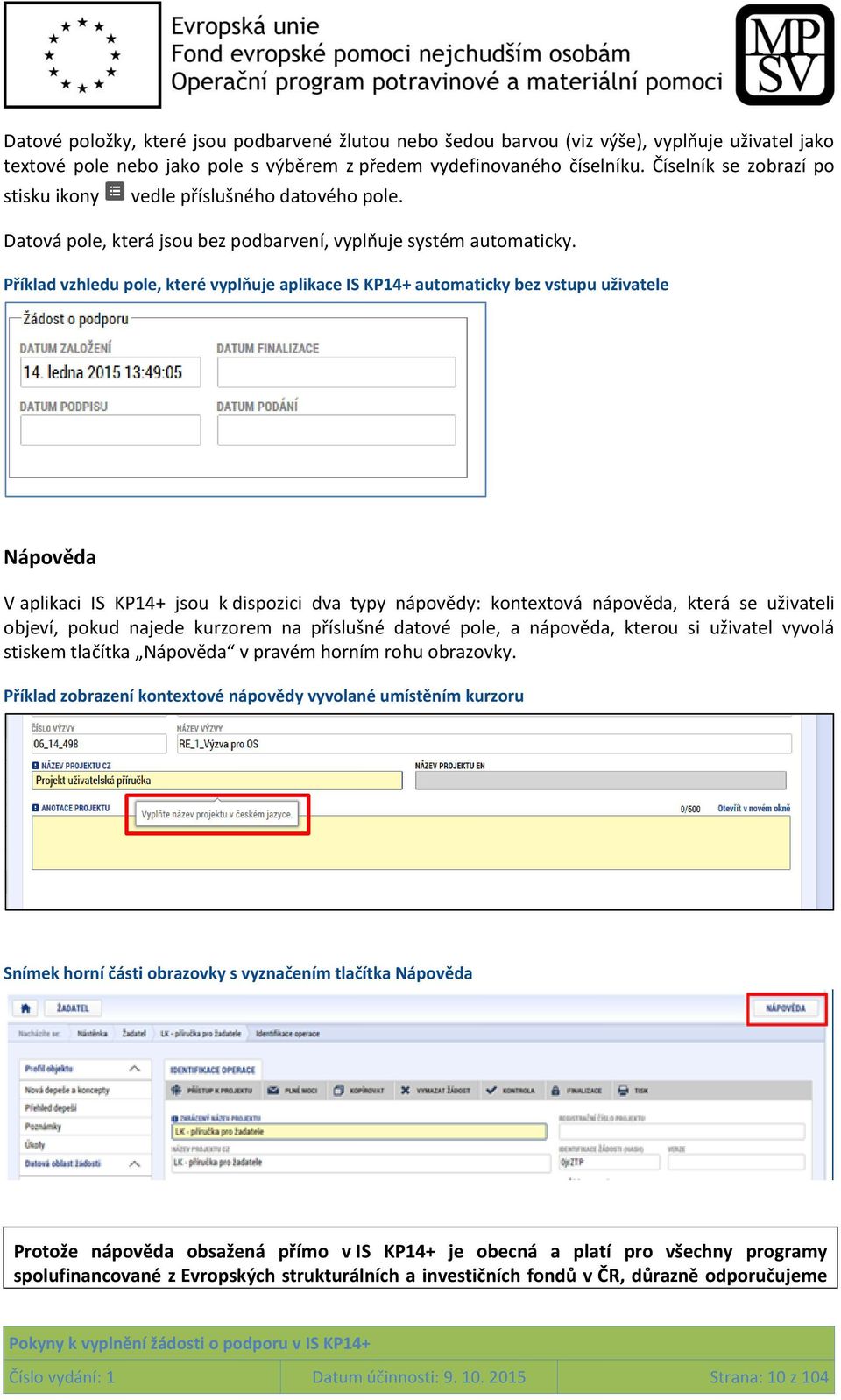 Příklad vzhledu pole, které vyplňuje aplikace IS KP14+ automaticky bez vstupu uživatele Nápověda V aplikaci IS KP14+ jsou k dispozici dva typy nápovědy: kontextová nápověda, která se uživateli