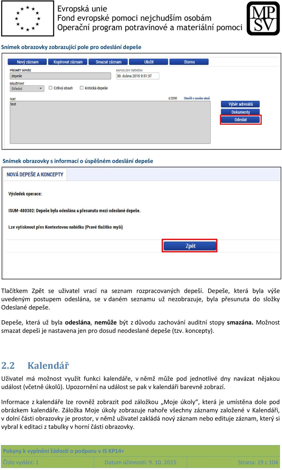 Depeše, která už byla odeslána, nemůže být z důvodu zachování auditní stopy smazána. Možnost smazat depeši je nastavena jen pro dosud neodeslané depeše (tzv. koncepty). 2.