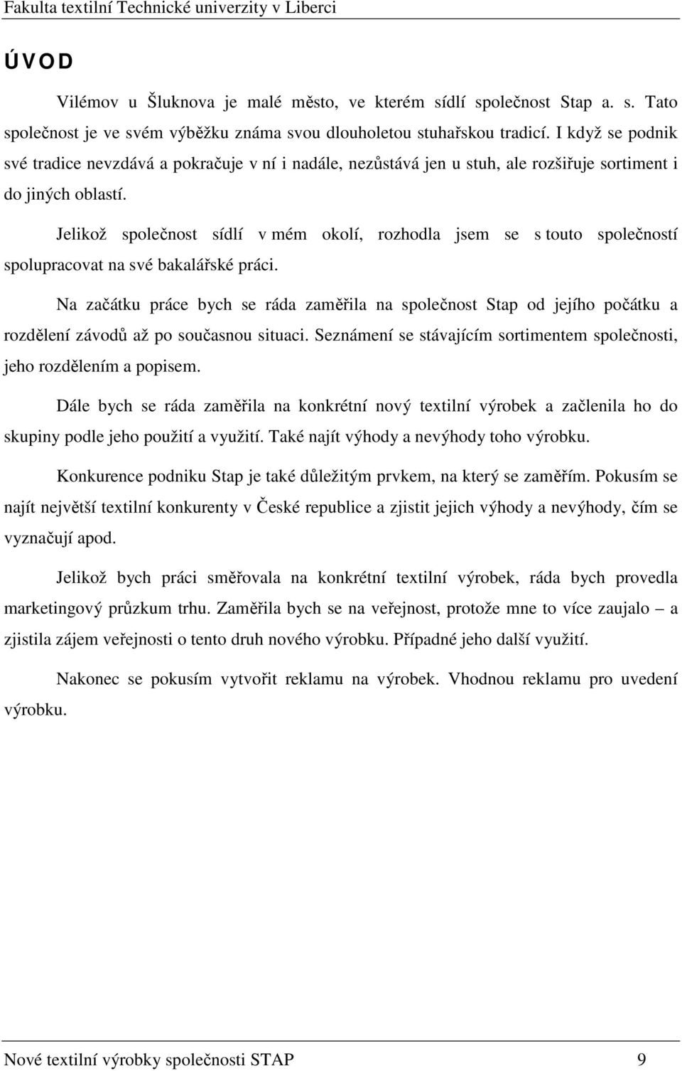 Jelikož společnost sídlí v mém okolí, rozhodla jsem se s touto společností spolupracovat na své bakalářské práci.