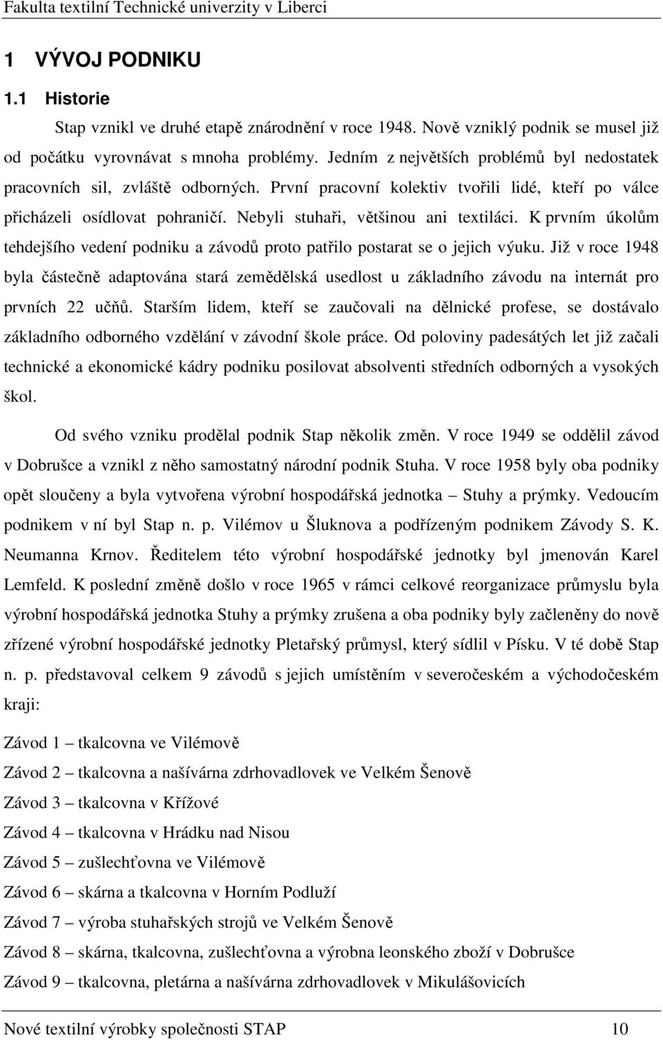 Nebyli stuhaři, většinou ani textiláci. K prvním úkolům tehdejšího vedení podniku a závodů proto patřilo postarat se o jejich výuku.