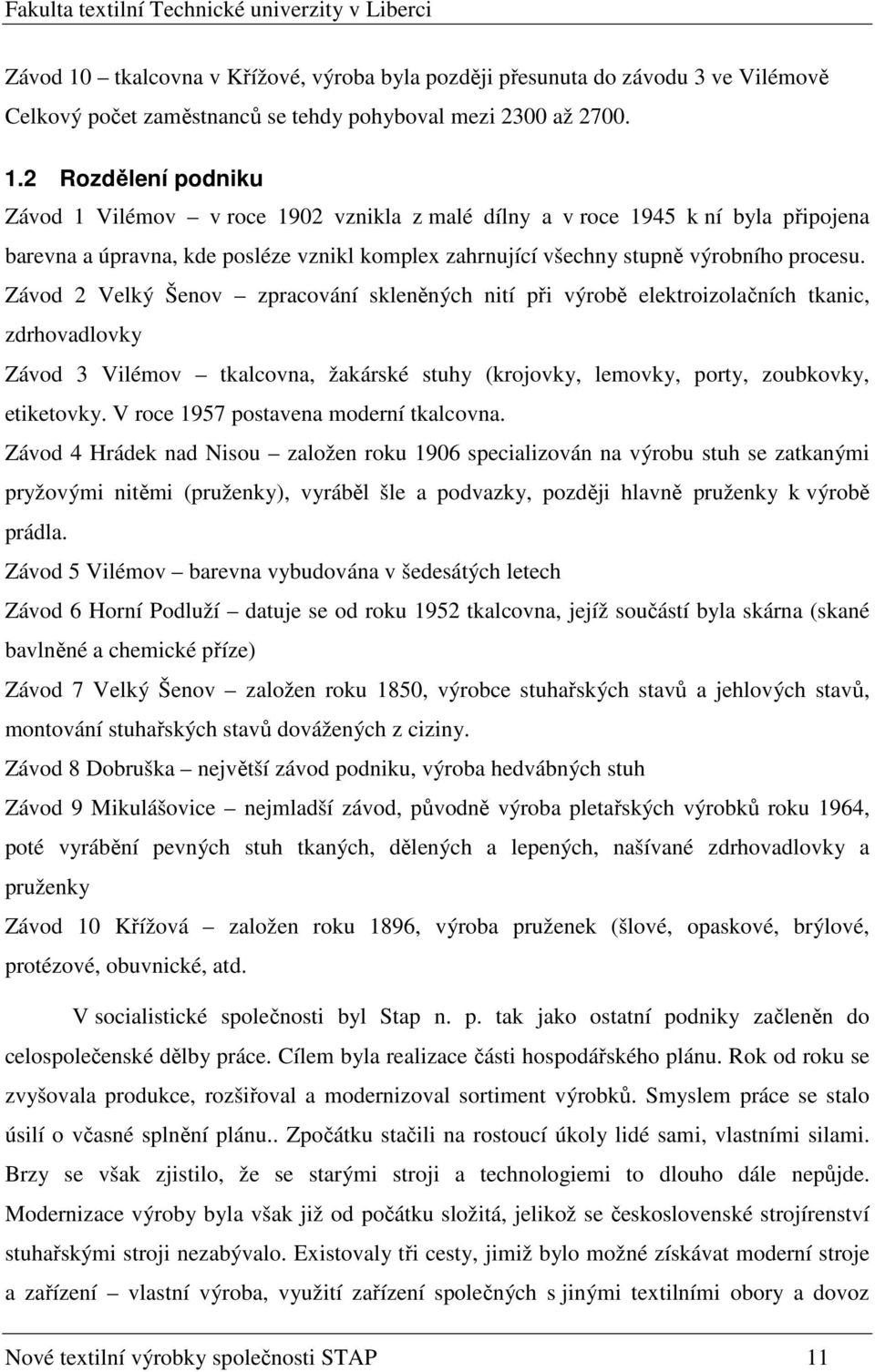 2 Rozdělení podniku Závod 1 Vilémov v roce 1902 vznikla z malé dílny a v roce 1945 k ní byla připojena barevna a úpravna, kde posléze vznikl komplex zahrnující všechny stupně výrobního procesu.