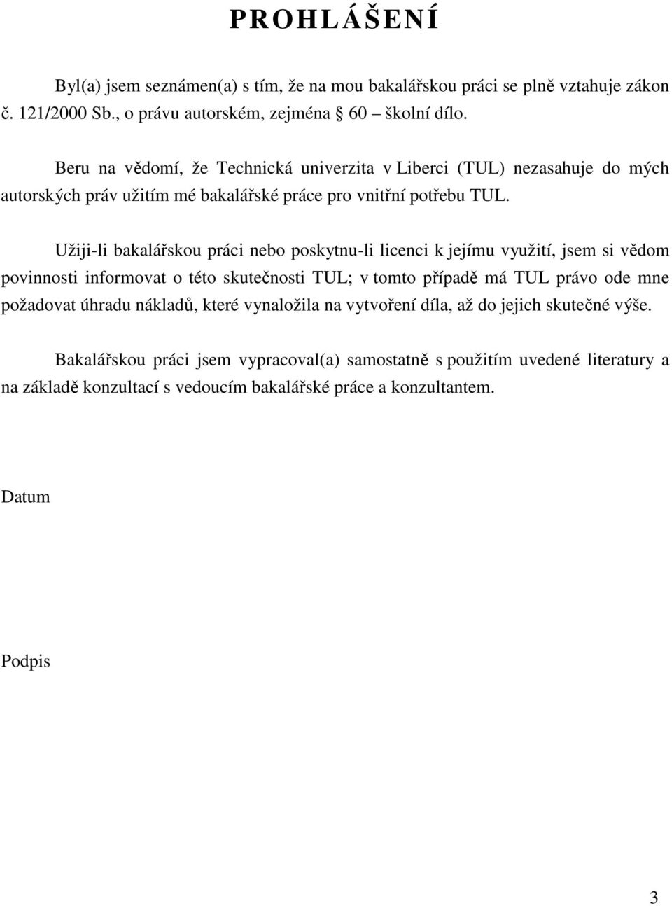 Užiji-li bakalářskou práci nebo poskytnu-li licenci k jejímu využití, jsem si vědom povinnosti informovat o této skutečnosti TUL; v tomto případě má TUL právo ode mne požadovat