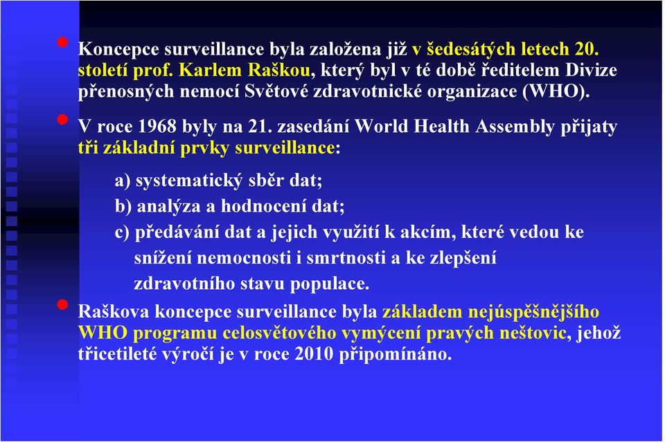 zasedání World Health Assembly přijaty tři základní prvky surveillance: a) systematický sběr dat; b) analýza a hodnocení dat; c) předávání dat a jejich