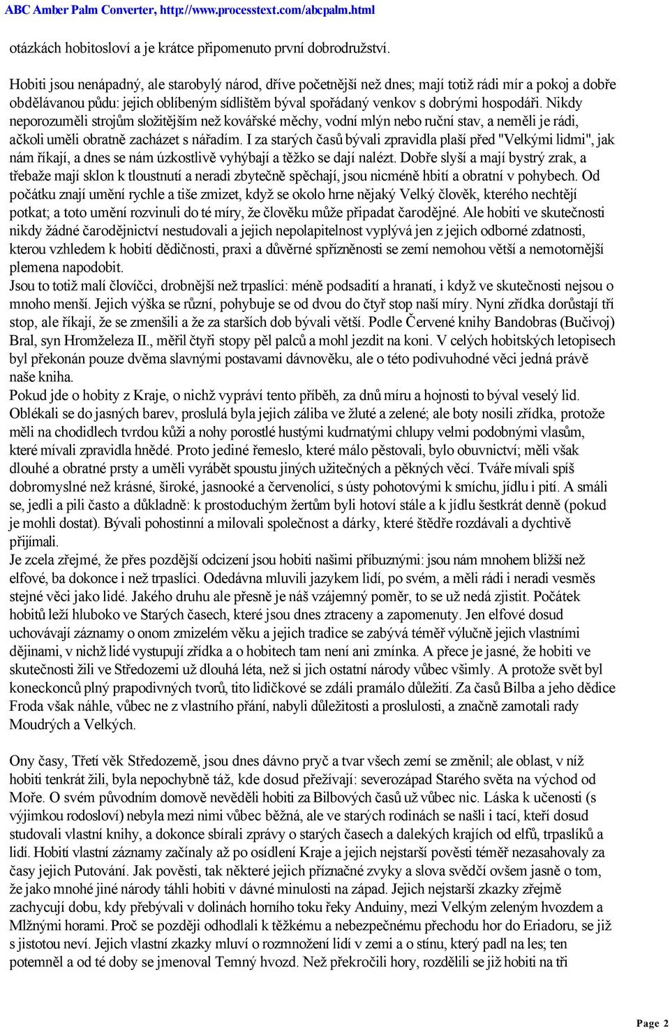 Nikdy neporozuměli strojům složitějším než kovářské měchy, vodní mlýn nebo ruční stav, a neměli je rádi, ačkoli uměli obratně zacházet s nářadím.