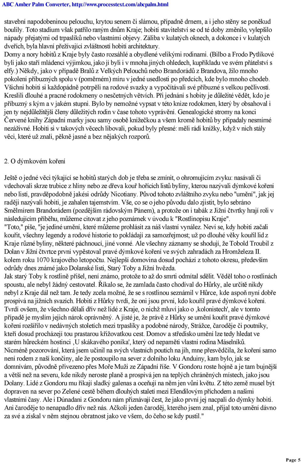 Záliba v kulatých oknech, a dokonce i v kulatých dveřích, byla hlavní přežívající zvláštností hobití architektury. Domy a nory hobitů z Kraje byly často rozsáhlé a obydlené velikými rodinami.