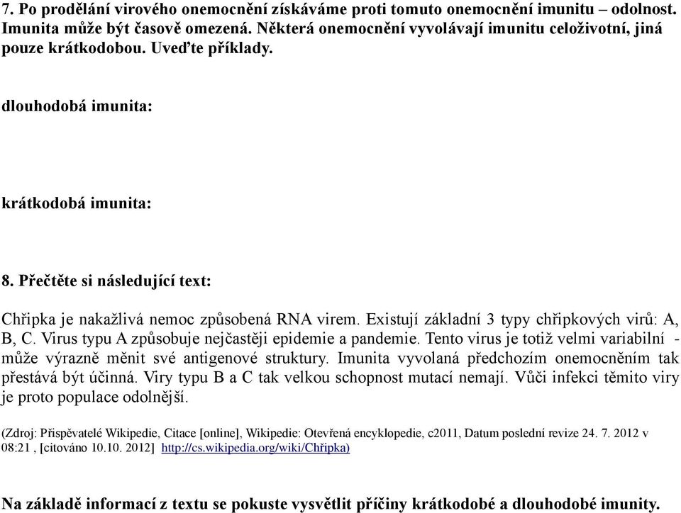 Virus typu A způsobuje nejčastěji epidemie a pandemie. Tento virus je totiž velmi variabilní - může výrazně měnit své antigenové struktury.