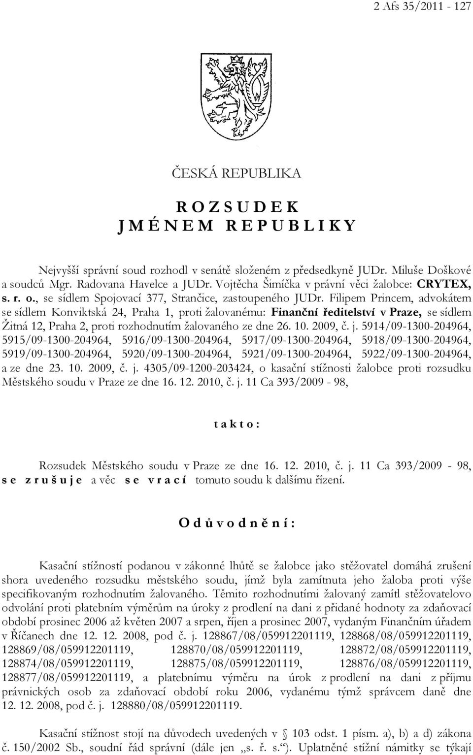 Filipem Princem, advokátem se sídlem Konviktská 24, Praha 1, proti žalovanému: Finanční ředitelství v Praze, se sídlem Žitná 12, Praha 2, proti rozhodnutím žalovaného ze dne 26. 10. 2009, č. j.