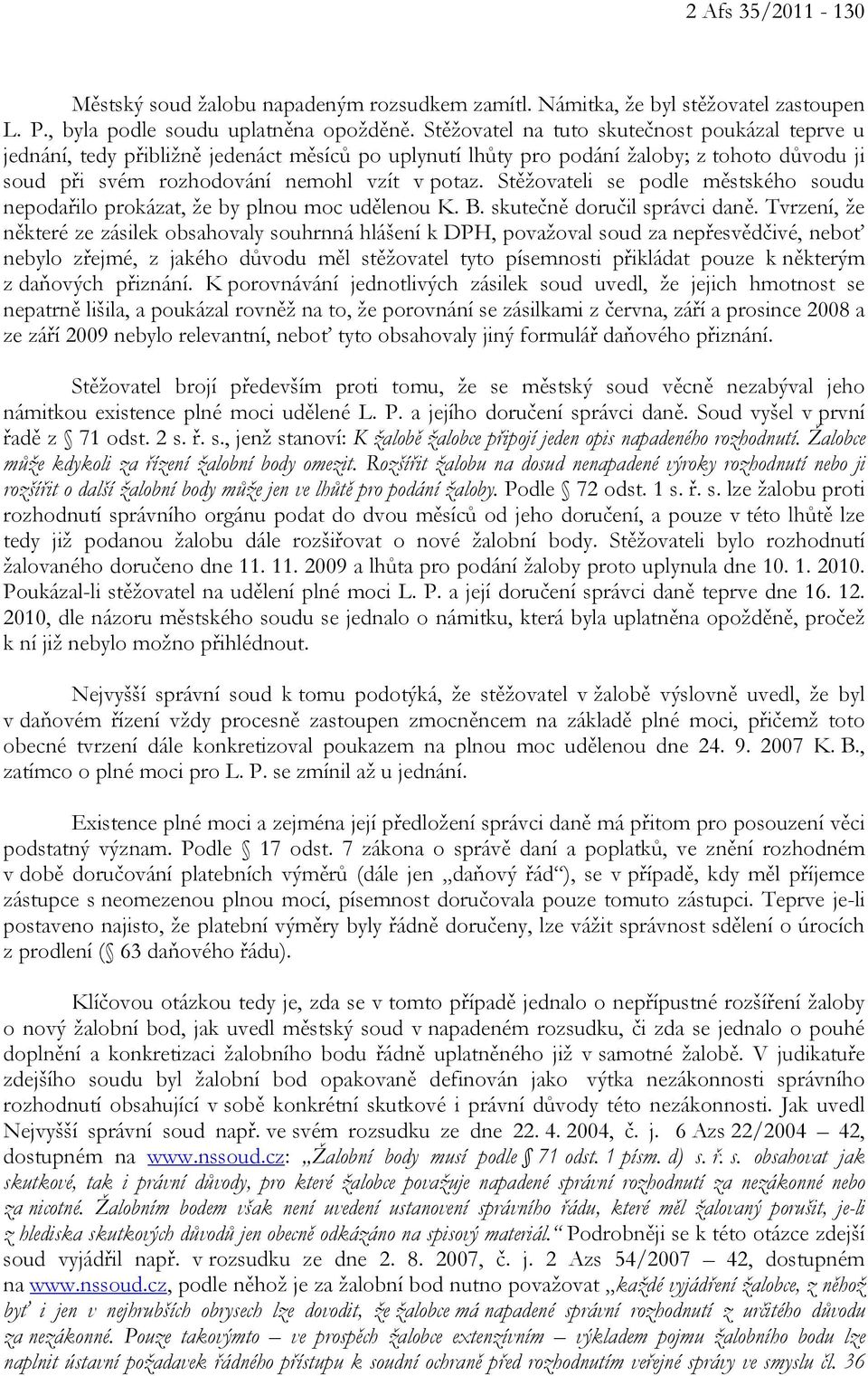 Stěžovateli se podle městského soudu nepodařilo prokázat, že by plnou moc udělenou K. B. skutečně doručil správci daně.