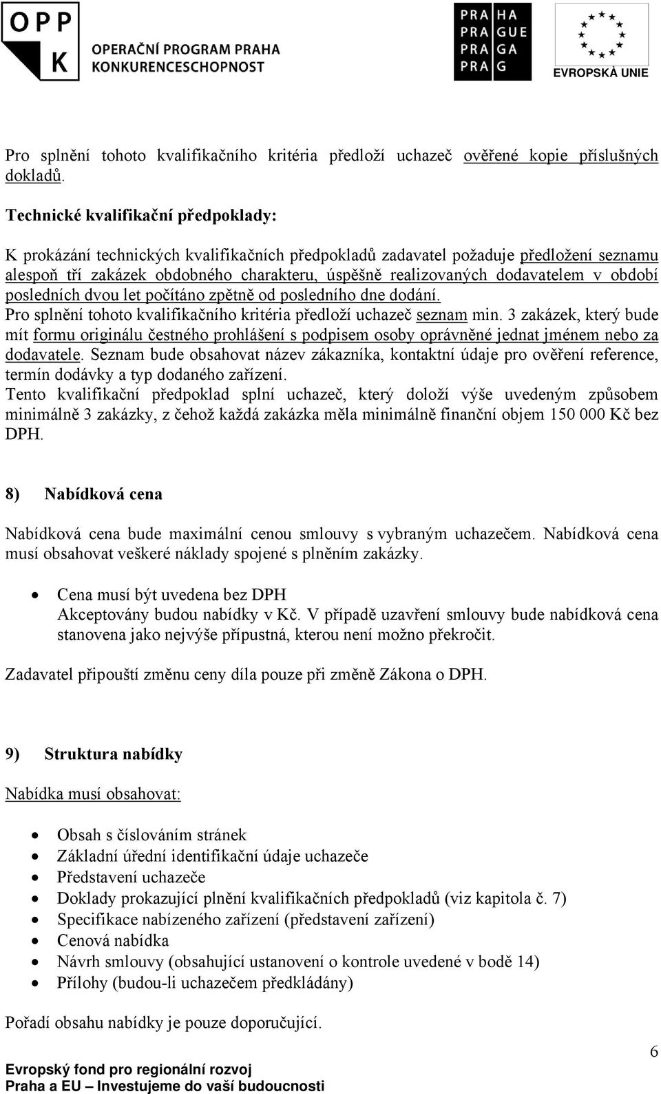 dodavatelem v období posledních dvou let počítáno zpětně od posledního dne dodání. Pro splnění tohoto kvalifikačního kritéria předloží uchazeč seznam min.