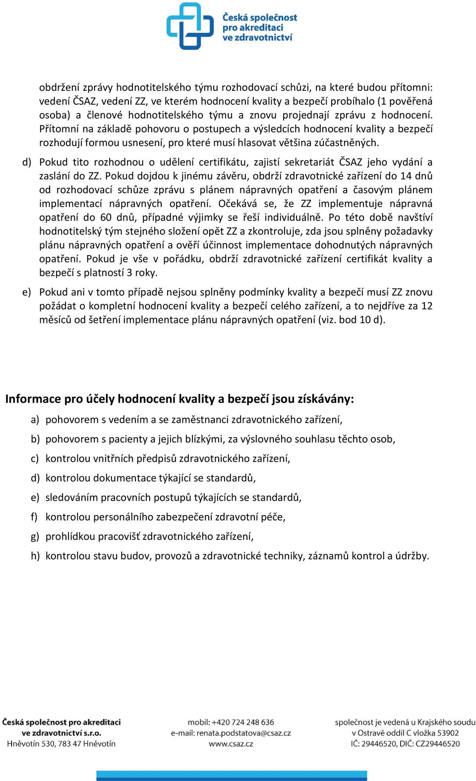 d) Pokud tito rozhodnou o udělení certifikátu, zajistí sekretariát ČSAZ jeho vydání a zaslání do ZZ.