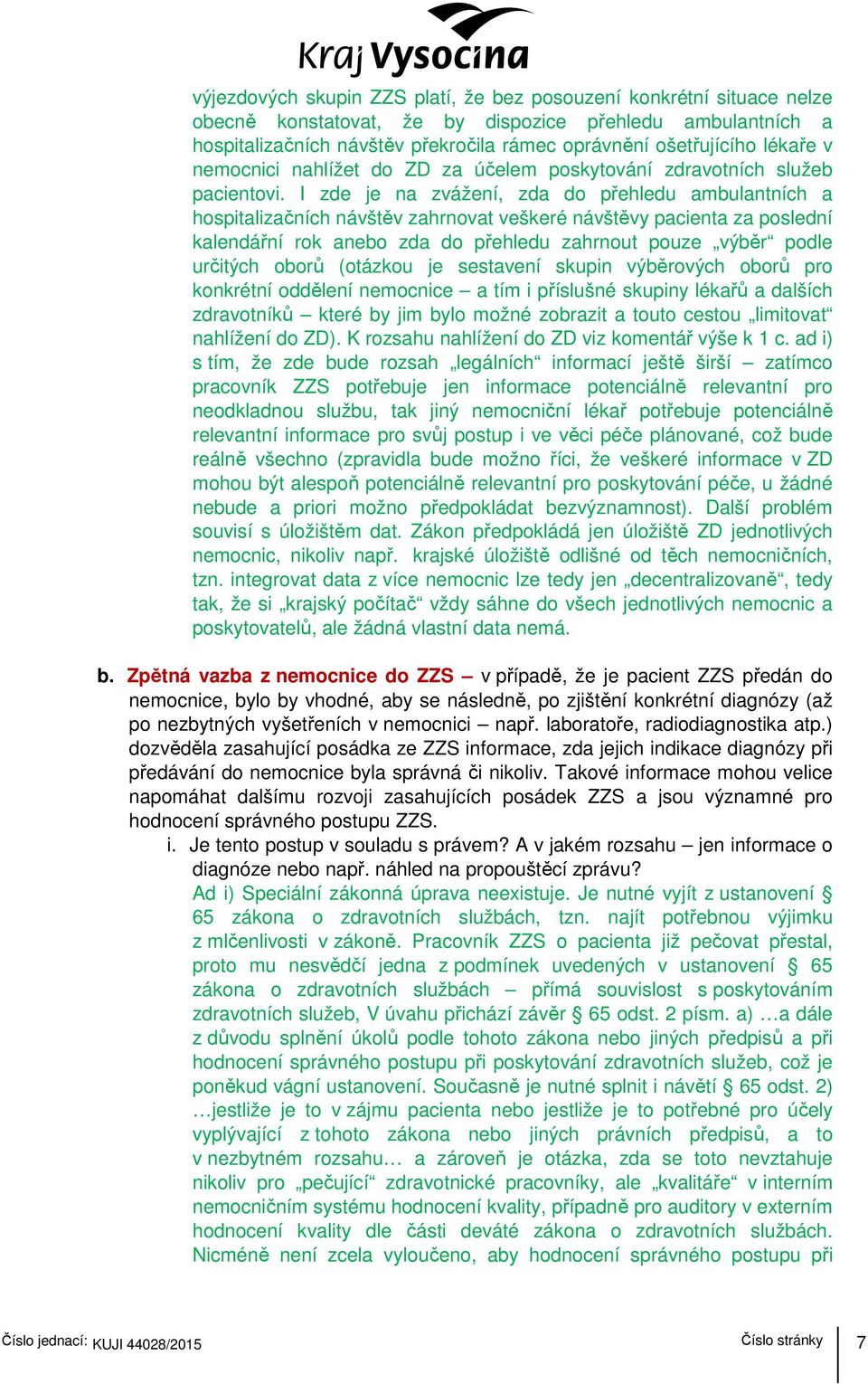 I zde je na zvážení, zda do přehledu ambulantních a hospitalizačních návštěv zahrnovat veškeré návštěvy pacienta za poslední kalendářní rok anebo zda do přehledu zahrnout pouze výběr podle určitých