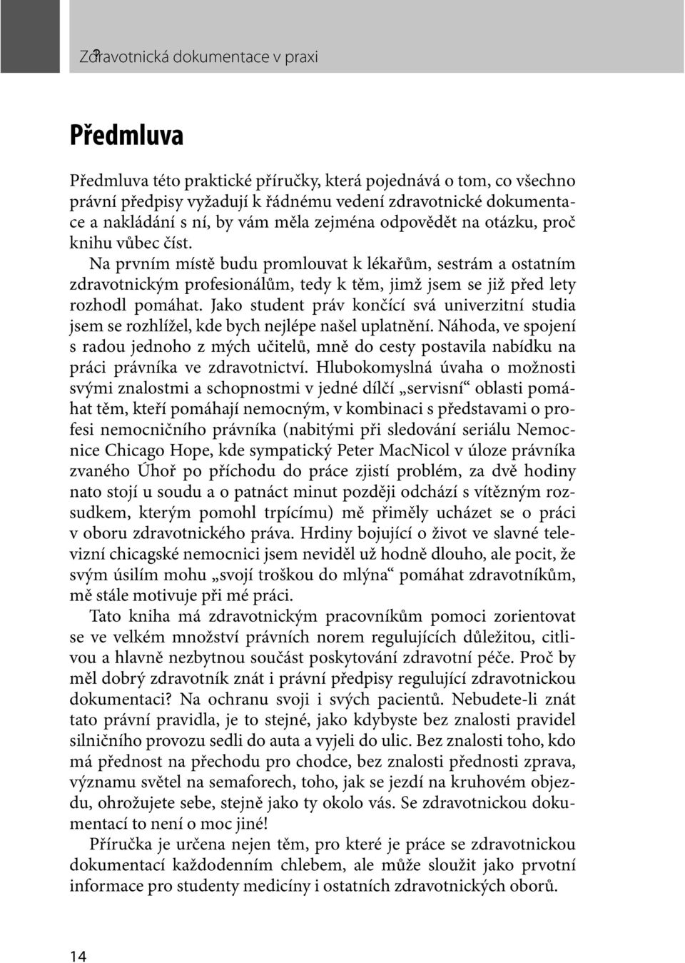 zejména odpovědět na otázku, proč knihu vůbec číst. Na prvním místě budu promlouvat k lékařům, sestrám a ostatním zdravotnickým profesionálům, tedy k těm, jimž jsem se již před lety rozhodl pomáhat.