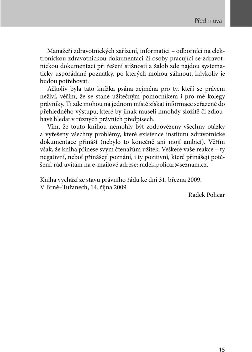 Ačkoliv byla tato knížka psána zejména pro ty, kteří se právem neživí, věřím, že se stane užitečným pomocníkem i pro mé kolegy právníky.