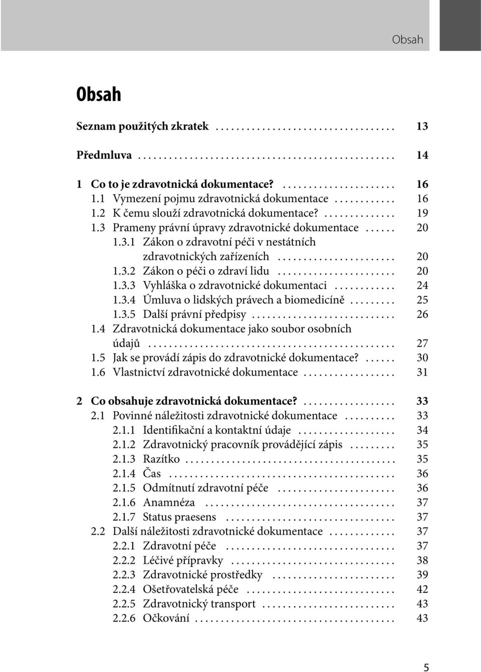 .. 24 1.3.4 Úmluva o lidských právech a biomedicíně... 25 1.3.5 Další právní předpisy... 26 1.4 Zdravotnická dokumentace jako soubor osobních údajů... 27 1.