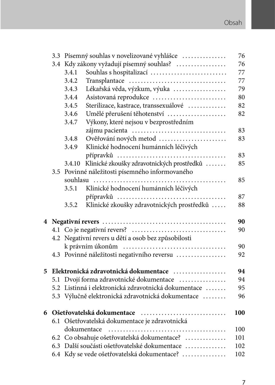 .. 83 3.4.9 Klinické hodnocení humánních léčivých přípravků... 83 3.4.10 Klinické zkoušky zdravotnických prostředků... 85 3.5 Povinné náležitosti písemného informovaného souhlasu... 85 3.5.1 Klinické hodnocení humánních léčivých přípravků.