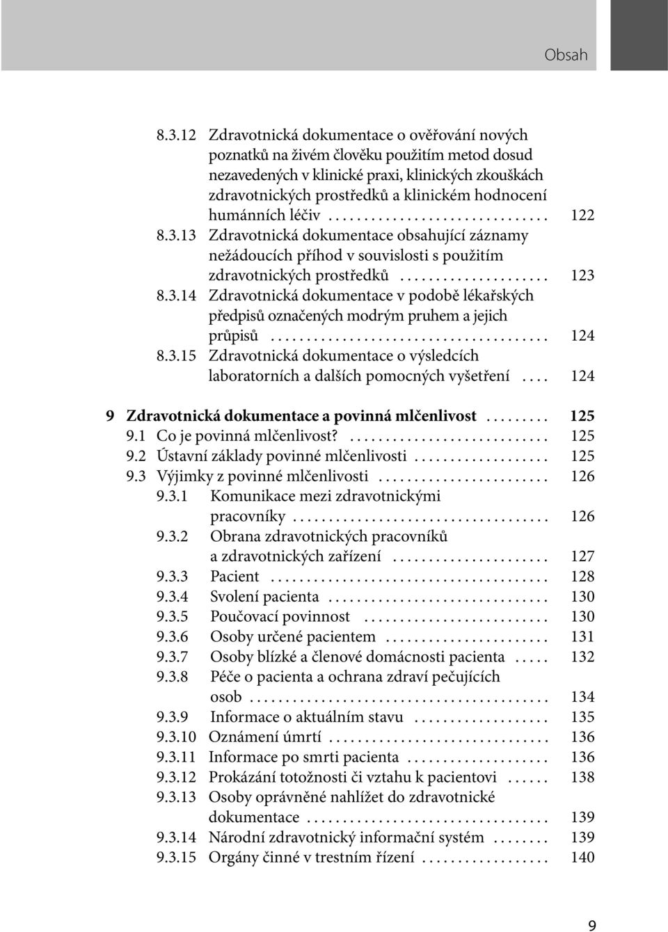 humánních léčiv... 122 8.3.13 Zdravotnická dokumentace obsahující záznamy nežádoucích příhod v souvislosti s použitím zdravotnických prostředků... 123 8.3.14 Zdravotnická dokumentace v podobě lékařských předpisů označených modrým pruhem a jejich průpisů.