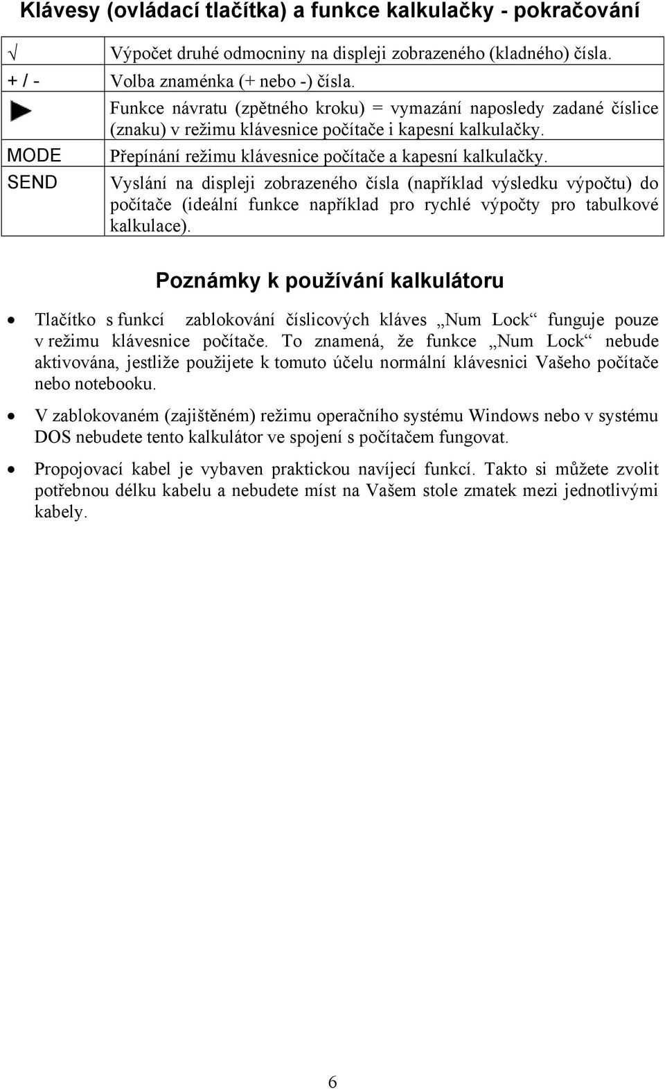 Vyslání na displeji zobrazeného čísla (například výsledku výpočtu) do počítače (ideální funkce například pro rychlé výpočty pro tabulkové kalkulace).