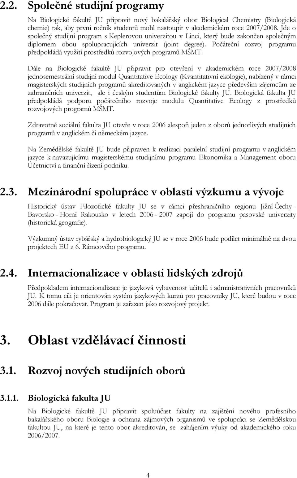 Počáteční rozvoj programu předpokládá využití prostředků rozvojových programů MŠMT.