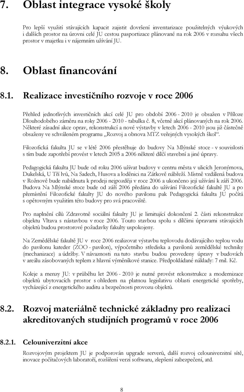 Realizace investičního rozvoje v roce 2006 Přehled jednotlivých investičních akcí celé JU pro období 2006-2010 je obsažen v Příloze Dlouhodobého záměru na roky 2006-2010 - tabulka č.