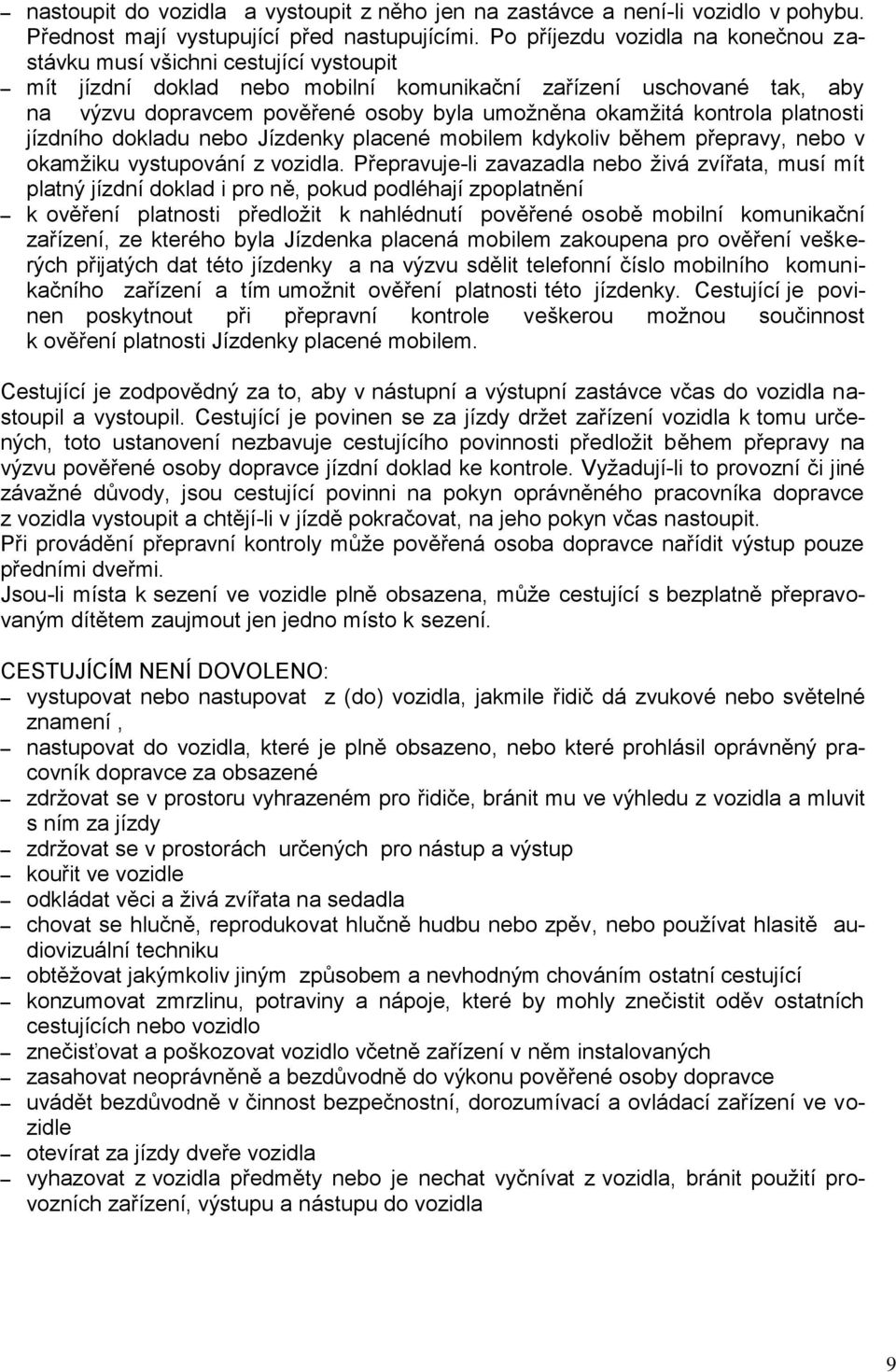 okamţitá kontrola platnosti jízdního dokladu nebo Jízdenky placené mobilem kdykoliv během přepravy, nebo v okamţiku vystupování z vozidla.