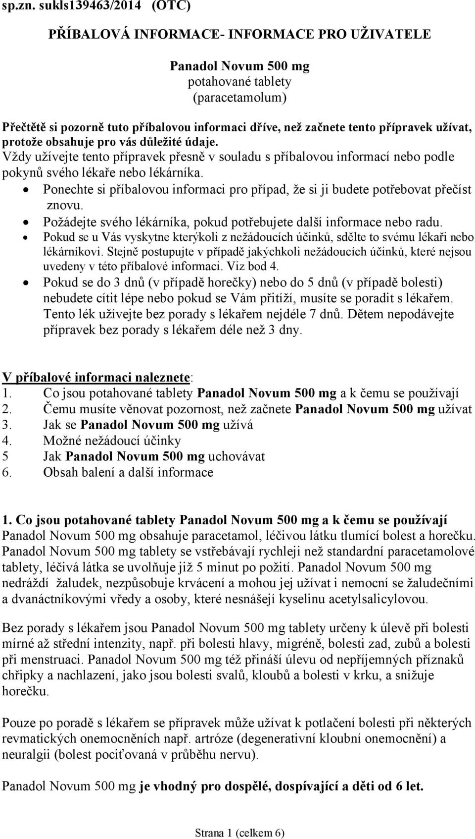 přípravek užívat, protože obsahuje pro vás důležité údaje. Vždy užívejte tento přípravek přesně v souladu s příbalovou informací nebo podle pokynů svého lékaře nebo lékárníka.