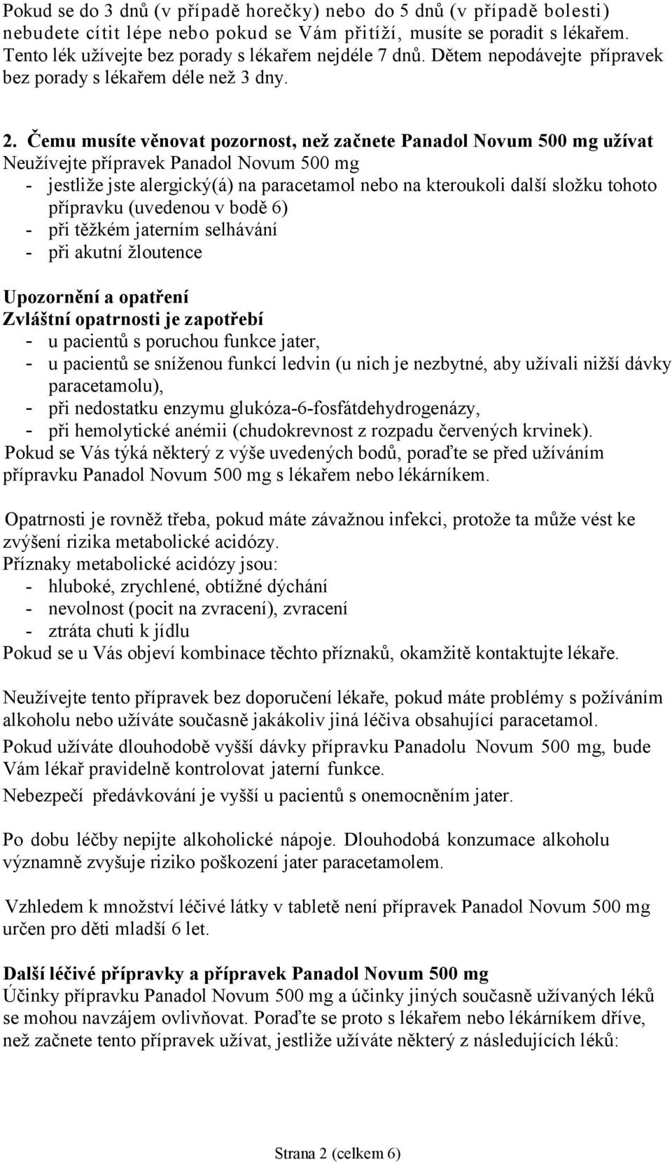 Čemu musíte věnovat pozornost, než začnete Panadol Novum 500 mg užívat Neužívejte přípravek Panadol Novum 500 mg - jestliže jste alergický(á) na paracetamol nebo na kteroukoli další složku tohoto