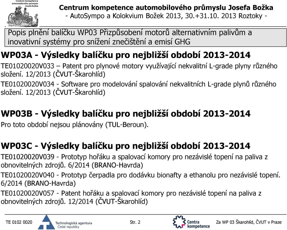 12/2013 (ČVUT-Škarohlíd) WP03B - Výsledky balíčku pro nejbližší období 2013-2014 Pro toto období nejsou plánovány (TUL-Beroun).